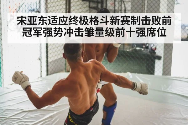 宋亚东适应终极格斗新赛制击败前冠军强势冲击雏量级前十强席位
