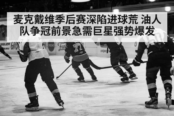 麦克戴维季后赛深陷进球荒 油人队争冠前景急需巨星强势爆发